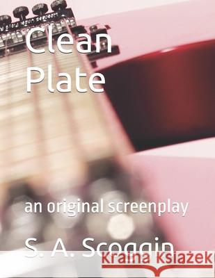 Clean Plate: an original screenplay S. A. Scoggin 9781530530519 Createspace Independent Publishing Platform
