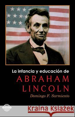 La infancia y educación de Abraham Lincoln Sarmiento, Domingo Faustino 9781530530762