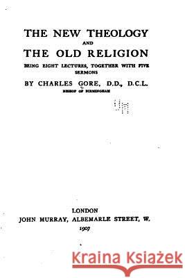 The New Theology and the Old Religion Charles Gore 9781530531615