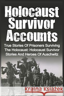 Holocaust Survivor Accounts: True Stories Of Prisoners Surviving The Holocaust: Holocaust Survivor Stories And Heroes Of Auschwitz Zachary, Cyrus J. 9781530532261 Createspace Independent Publishing Platform