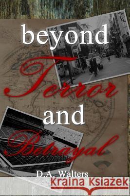Beyond Terror and Betrayal D. A. Walters 9781530532483 Createspace Independent Publishing Platform