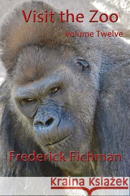 Visit the Zoo: Volume Twelve Frederick Fichman 9781530533923 Createspace Independent Publishing Platform