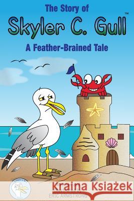 The Story of Skyler C. Gull: A Feather-Brained Tale Eric Armstrong 9781530534203