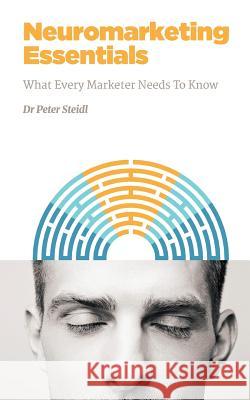 Neuromarketing Essentials: What Every Marketer Needs to Know Dr Peter Steidl 9781530535705