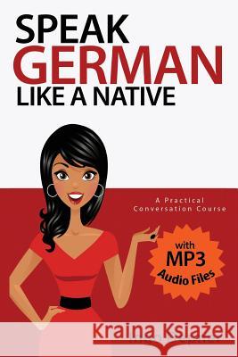 Speak German like a Native: A Practical Conversation Course (with MP3 Audio Files) Depner, Ingo 9781530537532 Createspace Independent Publishing Platform
