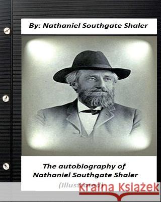The autobiography of Nathaniel Southgate Shaler (ILLUSTRATED) Shaler, Nathaniel Southgate 9781530538126 Createspace Independent Publishing Platform
