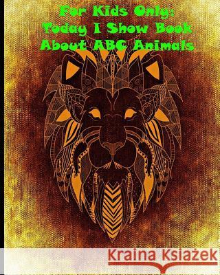 For Kids Only: Today I Show Book About ABC Animals Cptaim Gamer 9781530538737 Createspace Independent Publishing Platform