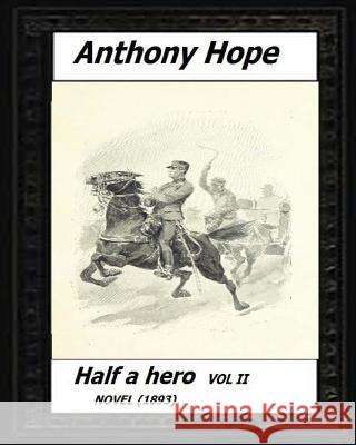 Half a hero (1893) volume II by: Anthony Hope Hope, Anthony 9781530539239 Createspace Independent Publishing Platform