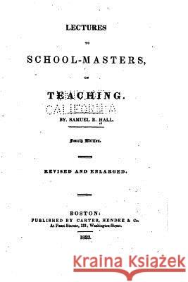 Lectures to School-masters, on Teaching Hall, Samuel R. 9781530539383