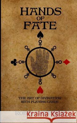 Hands of Fate: The Art of Divination with Playing Cards Robin Artisson Caroline S 9781530539499