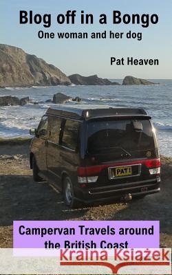 Blog Off in a Bongo - One woman and her dog: Campervan Travels around the British Coast Heaven, Pat 9781530539765 Createspace Independent Publishing Platform