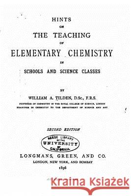 Hints on the Teaching of Elementary Chemistry in Schools and Science Classes William a. Tilden 9781530539871 Createspace Independent Publishing Platform