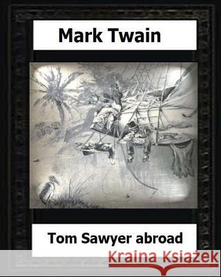 Tom Sawyer abroad (1894) by: Mark Twain(novel) Twain, Mark 9781530539970