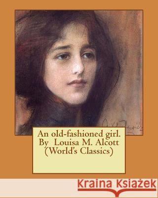 An old-fashioned girl. By Louisa M. Alcott (World's Classics) Alcott, Louisa M. 9781530543168 Createspace Independent Publishing Platform