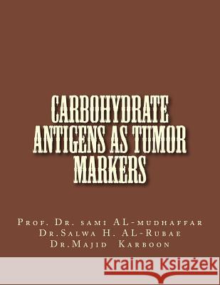 Carbohydrate Antigens As Tumor Markers Salwa H. N. Al-Rubae Majid K. Karboon Sami a. Al-Mudhaffa 9781530543267 Createspace Independent Publishing Platform