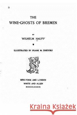 The wine-ghosts of Bremen Hauff, Wilhelm 9781530545780 Createspace Independent Publishing Platform