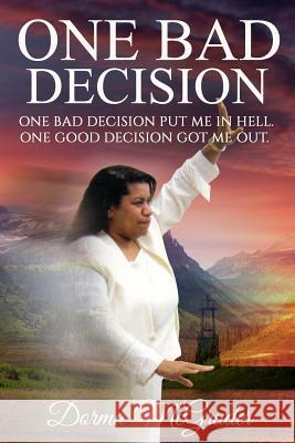 One Bad Decision.: One Bad Decision Got Me In. One Good Decision Got Me Out. Dorma J. McGruder 9781530545988