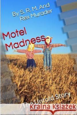 Motel Madness: The Untold Story S. R. M MR Rex Murader 9781530546992 Createspace Independent Publishing Platform