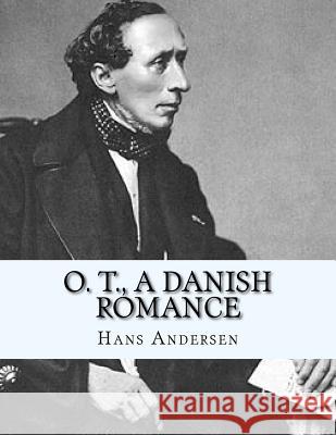 O. T., A Danish Romance Hans Christian Andersen 9781530547814 Createspace Independent Publishing Platform