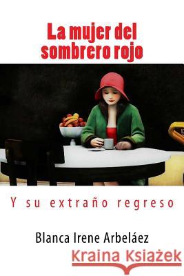 La mujer del sombrero rojo: ...Y su extraño regreso Arbelaez, Blanca Irene 9781530548101