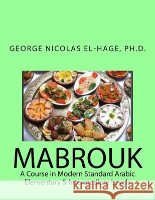 Mabrouk: A Course in Modern Standard Arabic (Elementary & Intermediate Levels) George Nicolas El-Hag 9781530548170 Createspace Independent Publishing Platform