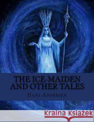 The Ice-Maiden and Other Tales Jhon L Jhon L Hans Christian Andersen 9781530548439 Createspace Independent Publishing Platform