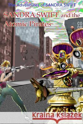 SANDRA SWIFT and the Atomic Pirates Wolff, Michael 9781530548491 Createspace Independent Publishing Platform