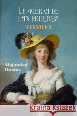 La guerra de las mujeres (Tomo 1) Dumas, Alejandro 9781530548873 Createspace Independent Publishing Platform