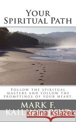 Your Spiritual Path: Follow the spiritual masters and follow the promptings of your heart. Mark F. Kailin 9781530549184 Createspace Independent Publishing Platform