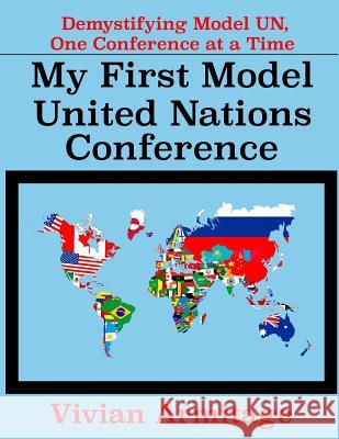 My First Model United Nations Conference: Demystifying Model UN, One Conference at a Time Armitage, Vivian 9781530549757