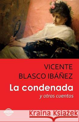 La condenada: y otros cuentos Blasco Ibanez, Vicente 9781530549795 Createspace Independent Publishing Platform
