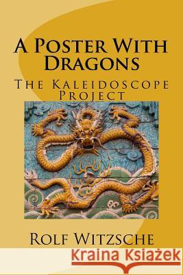 A Poster With Dragons: Kaleidoscope Project Witzsche, Rolf A. F. 9781530550784 Createspace Independent Publishing Platform