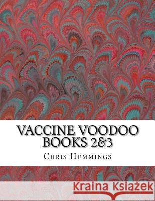 Vaccine Voodoo: Extra and deeper explorations of the vaccination voodoo faith Hemmings, Chris 9781530552566