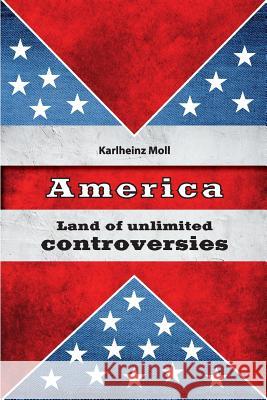 America: Land of Unlimited Controversies Karlheinz Moll 9781530553129