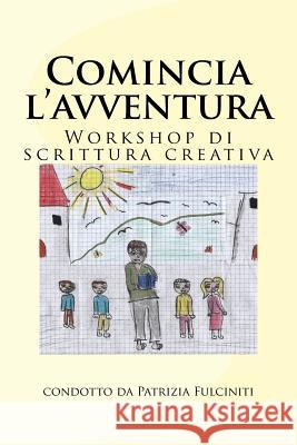 Comincia l'avventura: Workshop di scrittura creativa Fulciniti, Condotta Da Patrizia 9781530553358 Createspace Independent Publishing Platform