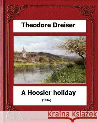 A Hoosier holiday; (1916) by: Theodore Dreiser Dreiser, Theodore 9781530554348 Createspace Independent Publishing Platform