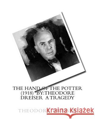 The Hand of the Potter (1918) by: Theodore Dreiser a tragedy Dreiser, Theodore 9781530555000 Createspace Independent Publishing Platform