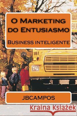 O Marketing do Entusiasmo: Uma palestra, que se transforma em livro Campos, Jbcampos Campos 9781530555451 Createspace Independent Publishing Platform