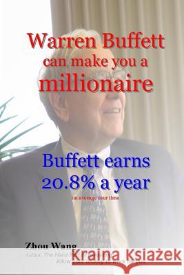 Warren Buffett can make you a millionaire!: Buffett earns 20.8% a year Wang, Zhou 9781530555987 Createspace Independent Publishing Platform