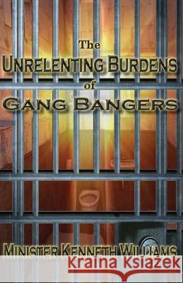 The Unrelenting Burdens of Gang Bangers Kenneth Williams 9781530556205 Createspace Independent Publishing Platform