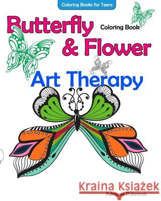Coloring Books for Teens Butterfly Flower Art Therapy Coloring Book: Coloring Books for Grownups, Beautiful Butterflies and Flowers Patterns for Relax Adriana P 9781530556229 