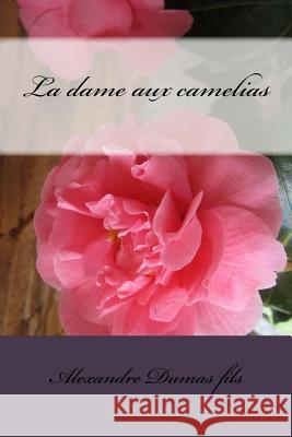 La dame aux camelias Dumas Fils, Alexandre 9781530556427 Createspace Independent Publishing Platform
