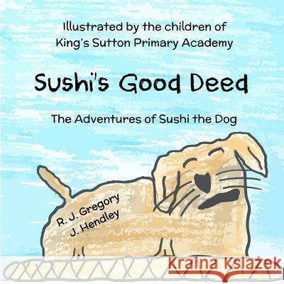 Sushi's Good Deed R. J. Gregory J. Hendley 9781530557721 Createspace Independent Publishing Platform