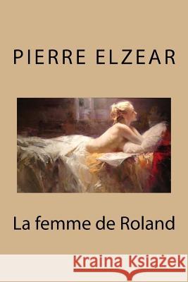 La femme de Roland Elzear, Pierre 9781530557820 Createspace Independent Publishing Platform