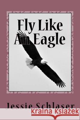 Fly Like An Eagle Schlaser, Jessie 9781530558872 Createspace Independent Publishing Platform