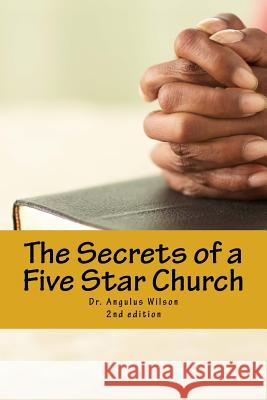 The Secrets of a Five Star Church: The sermon series that changed a Ministry Wilson Phd, Angulus D. 9781530559381 Createspace Independent Publishing Platform