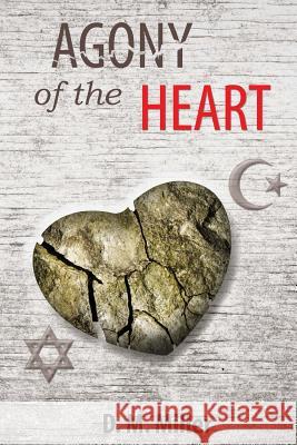 Agony of the Heart D. M. Miller 9781530559589 Createspace Independent Publishing Platform