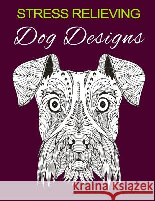 Stress Relieving Dog Designs: Color Away Your Stress Happy Coloring 9781530560196 Createspace Independent Publishing Platform