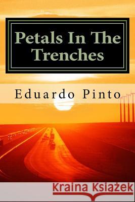Petals In The Trenches: Essay by Eduardo Alexandre Pinto Pinto, Eduardo Alexandre 9781530560257 Createspace Independent Publishing Platform