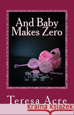 And Baby Makes Zero Mrs Teresa Marie Acre 9781530560264